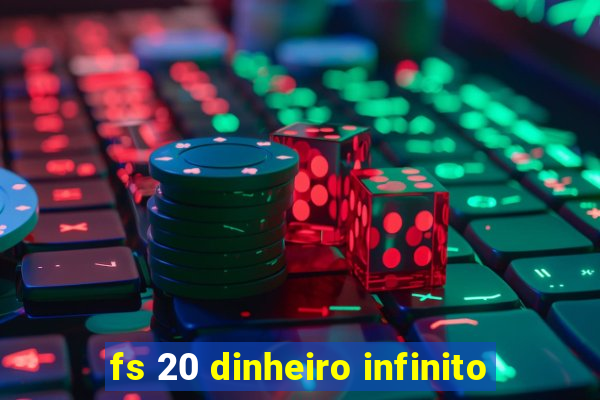 fs 20 dinheiro infinito